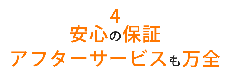 4 安心の保証アフターサービスも万全